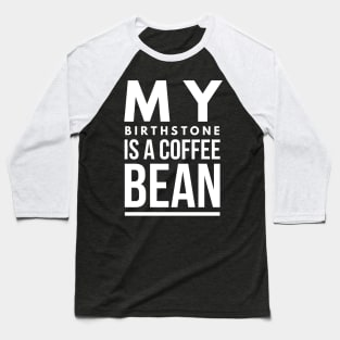 my birthstone is a coffee bean Baseball T-Shirt